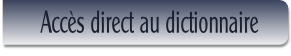       Accès direct au dictionnaire.
